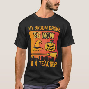 Funny Halloween Teacher My Broom Broke Witch Desig T-Shirt