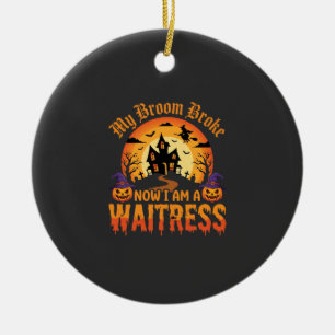 Funny Halloween Waitress My Broom Broke Design Ceramic Ornament