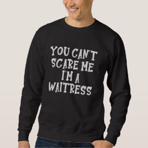 Funny Halloween You Can't Scare Me I'm A Waitress Sweatshirt