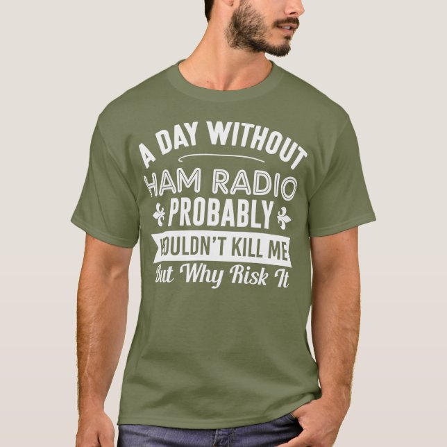 Funny Ham Radio Shirt A Day Without Ham Radio (Front)