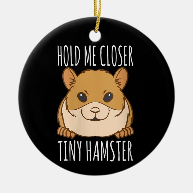 Funny Hamster Lover Gift Hold Me Closer Tiny Hamst Ceramic Ornament (Front)