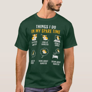 Funny Hamster Lover Things I Do In My Spare Time H T-Shirt
