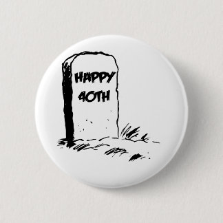 Funny, "Happy 40th" Gravestone 2 Inch Round Button