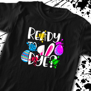Funny Happy Easter Egg Hunt Ready to Dye? Joke Pun T-Shirt