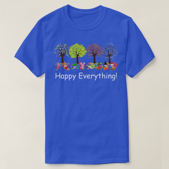 Funny Happy Everything Aolotls Every Seasons All Y T-Shirt (Design Front)