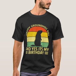 Funny Happy Groundhog Day And Yes Its My Birthday  T-Shirt