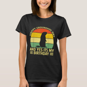 Funny Happy Groundhog Day And Yes Its My Birthday T-Shirt