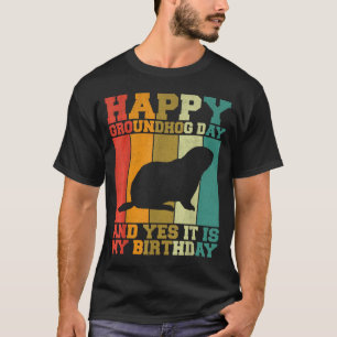 Funny Happy Groundhog Day Yes It Is My Birthday T-Shirt