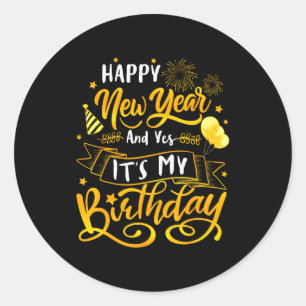 Funny Happy New Year And Yes It's My Birthday Cele Classic Round Sticker