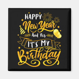 Funny Happy New Year And Yes It's My Birthday Cele Magnet