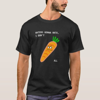 Funny haters gonna hate I don't carrot all T-Shirt