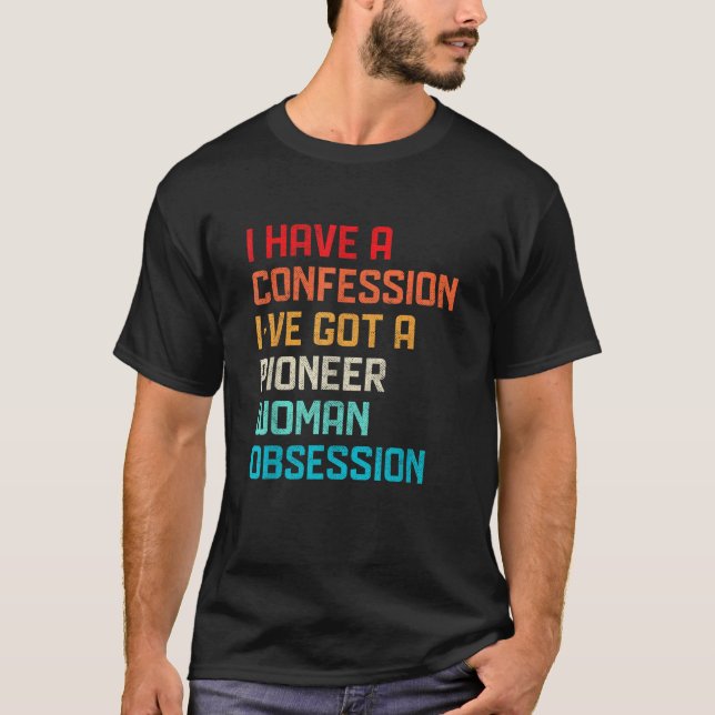 Funny Have No Confession I ve Got Pioneer Woman Ob T-Shirt (Front)