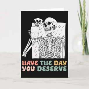 Funny Have The Day You Deserve Halloween Skeleton Card