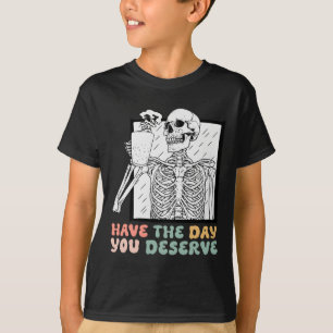 Funny Have The Day You Deserve Halloween Skeleton  T-Shirt