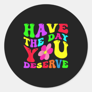 Funny Have The Day You Deserve Sarcastic Motivatio Classic Round Sticker