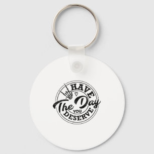 Funny Have The Day You Deserve Sarcastic Motivatio Keychain