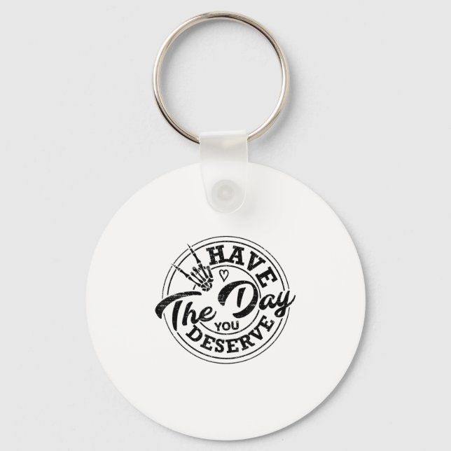 Funny Have The Day You Deserve Sarcastic Motivatio Keychain (Front)