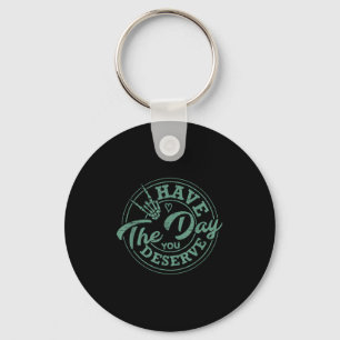 Funny Have The Day You Deserve Sarcastic Motivatio Keychain