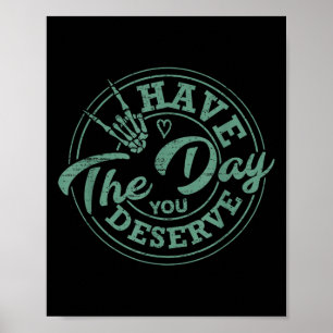Funny Have The Day You Deserve Sarcastic Motivatio Poster