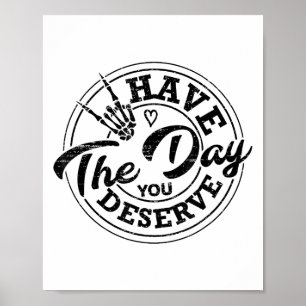 Funny Have The Day You Deserve Sarcastic Motivatio Poster