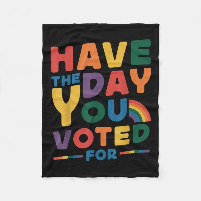 Funny Have The Day You Voted For Quote Men Women K Fleece Blanket (Front)
