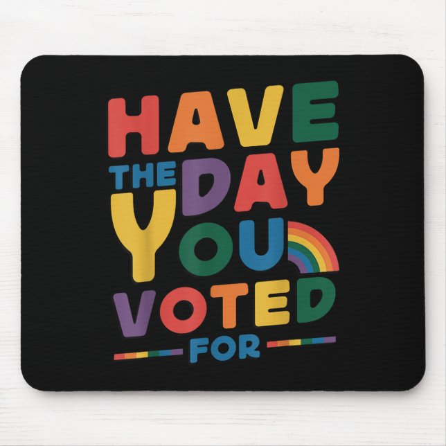 Funny Have The Day You Voted For Quote Men Women K Mouse Pad (Front)