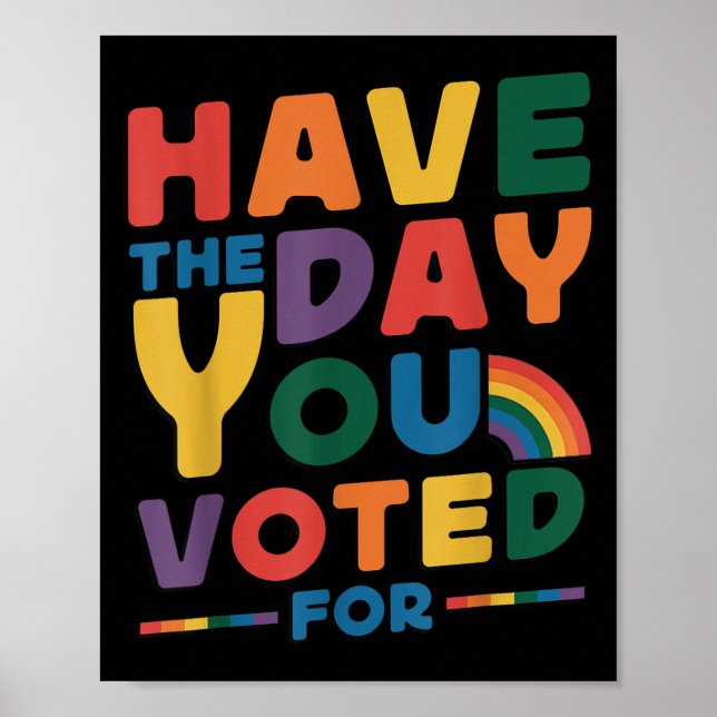 Funny Have The Day You Voted For Quote Men Women K Poster (Front)