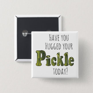 Funny Have you hugged your Pickle Today? 2 Inch Square Button