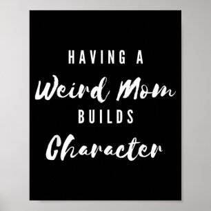 Funny Having A Weird Mom Builds Character Funny Poster