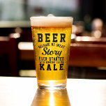 Funny Healthy Beer Versus Green Kale Humour Quote Glass<br><div class="desc">Cool beer glass with cool 'BEER BECAUSE NO GREAT STORY EVER STARTED WITH SOMEONE EATING KALE' text in fun typography lettering. Excellent birthday or Christmas gift for the husband, fiance, boyfriend, uncle, grandpa or friend who likes a cold brewski on a hot summer day. Be aware, the text on the...</div>
