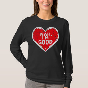 Funny Heart Nah Im Good Anti Valentines Day Single T-Shirt