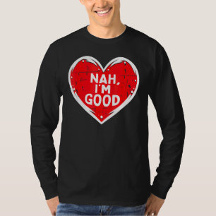 Funny Heart Nah Im Good Anti Valentines Day Single T-Shirt