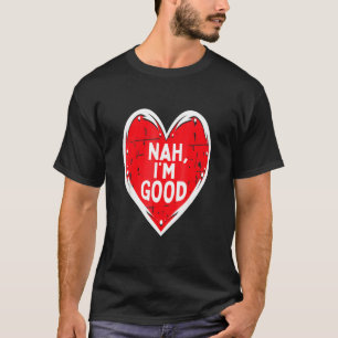Funny Heart Nah Im Good Anti Valentines Day Single T-Shirt