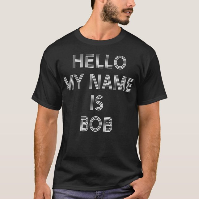Funny Hello My Name Is Bob T-Shirt (Front)