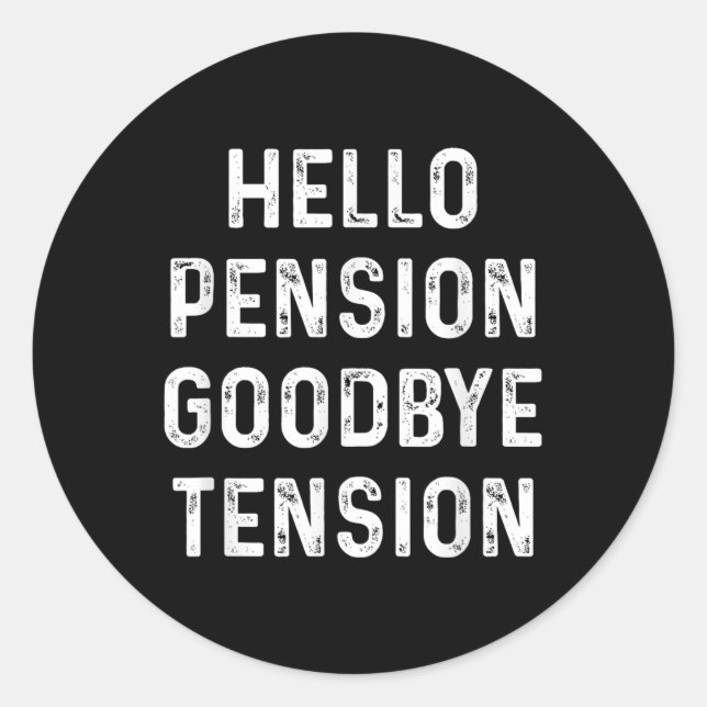 Funny Hello Pension Goodbye Tension, Retirement Te Classic Round Sticker (Front)