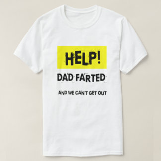 Funny Help! Dad Farted And We Can't Get Out T-Shirt