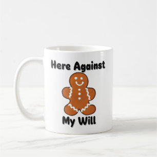 Funny Here Against My Will Gingerbread Man Coffee Mug