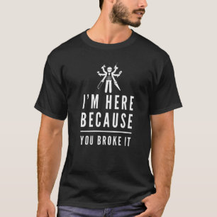 Funny Here Because You Broke It Handyman Maintenan T-Shirt