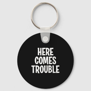 Funny Here Comes Trouble Joke Sarcastic Family Keychain