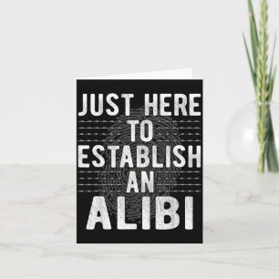 Funny Here To Establish An Alibi Sarcastic Humour Card