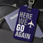 Funny Here We Go Again! airplane travel Luggage Tag<br><div class="desc">Funny text message HERE WE GO AGAIN in a bold font style,  personalized with name. Travelling to here and there</div>