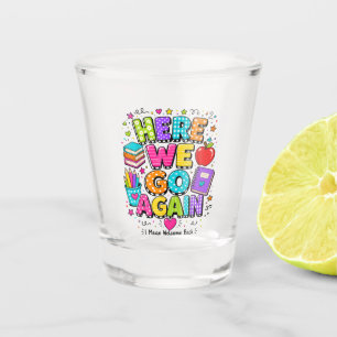 Funny Here We Go Again I Mean Back to School Shot Glass