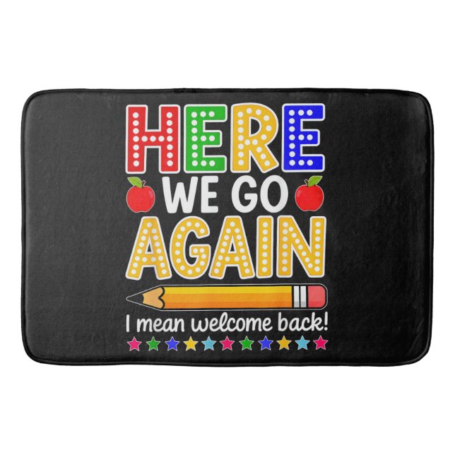 Funny Here We Go Again Teacher I Mean Welcome Back Bath Mat (Front)