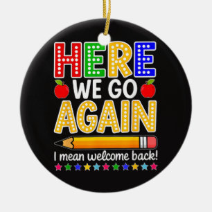 Funny Here We Go Again Teacher I Mean Welcome Back Ceramic Ornament