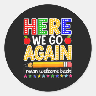Funny Here We Go Again Teacher I Mean Welcome Back Classic Round Sticker
