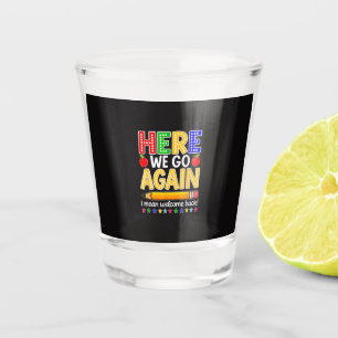 Funny Here We Go Again Teacher I Mean Welcome Back Shot Glass