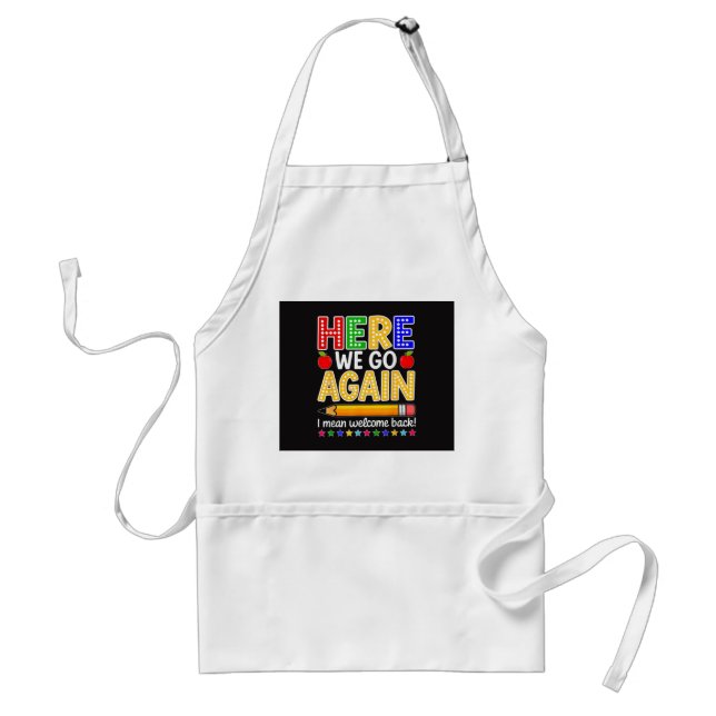 Funny Here We Go Again Teacher I Mean Welcome Back Standard Apron (Front)