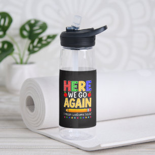 Funny Here We Go Again Teacher I Mean Welcome Back Water Bottle