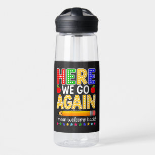 Funny Here We Go Again Teacher I Mean Welcome Back Water Bottle