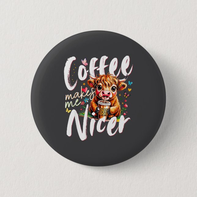 Funny Highland Cow Coffee Makes Me Nicer Quote Hum 2 Inch Round Button (Front)